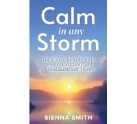Calm In Any Storm: The Science-Backed Path to Inner Peace, Clarity, and Unshakable Self-Trust