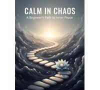 Calm In Chaos: A Beginner'S Path To Inner Peace