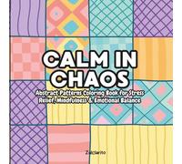 Calm in Chaos: Abstract Patterns Coloring Book for Stress Relief, Mindfulness & Emotional Balance