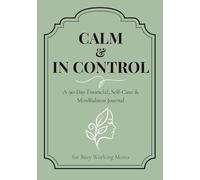 Calm & In Control: A 90-Day Financial, Self-Care & Mindfulness Journal for Busy Working Moms