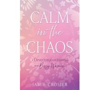 Calm in the Chaos: A Devotional and Journal for Busy Women: 0
