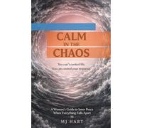Calm in the Chaos: A Guide To Inner Peace When Everything Falls Apart