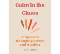 Calm in the Chaos: A Guide to Managing Stress and Anxiety: 10 (Self Mastery)