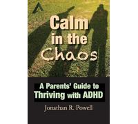 Calm in the Chaos: A Parents' Guide to Thriving with ADHD