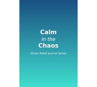 Calm in the Chaos - Stress Relief Journal Series: Find Balance, Reduce Stress, and Restore Inner Peace