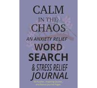 Calm in the Chaos: “Word Search for Anxiety Relief - 50 Puzzles, 103 Pages, 499 words ,Answer Key, and Journaling for Calm & Mindfulness” for Teens , Adults and Seniors