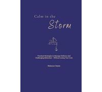 Calm in the Storm: Practical Strategies to Manage Defiance and Challenging Behaviour - Without Losing Your Cool.