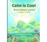 Calm is Cool - Brain Balance Journal: For ages 7 to 13 years