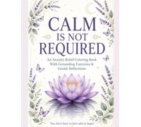Calm Is Not Required: An Anxiety Relief Coloring Book With Grounding Exercises for Adults