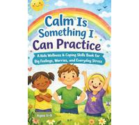 Calm Is Something I Can Practice: A Kids Wellness & Coping Skills Book for Big Feelings, Worries, and Everyday Stress (Ages 5-9)