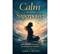 Calm Is Your Superpower: Train Your Mind to Respond with Wisdom and Confidence