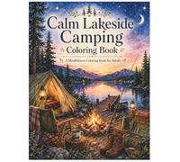 Calm Lakeside Camping Coloring Book: A Mindfulness Coloring Book for Adults with 50 Peaceful Outdoor Scenes for Relaxation, Stress Relief, and Nature Escape