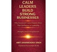 Calm Leaders Build Strong Businesses: Why Emotional Control Matters More Than Intelligence in Leadership