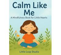 Calm Like Me: A Mindfulness Book for Little Hearts (The Feelings Collection (Little Leap Studio))