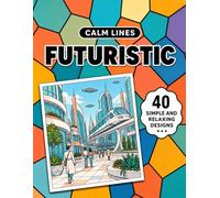 Calm Lines: Futuristic: A Relaxing Coloring Book for Teens and Adults with 40 Modern Minimal Future-Inspired Designs