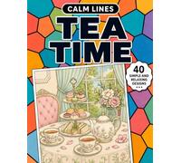 Calm Lines: Tea Time: 40 Simple and Relaxing Tea-Inspired Designs for Teens and Adults