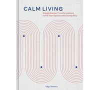 Calm Living: Simple Design Transformations to Fill Your Spaces with Tranquility