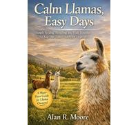 Calm Llamas, Easy Days: Simple Feeding, Handling, and Daily Routines That Keep Your Llamas Healthy and Cooperative