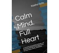 Calm Mind. Full Heart: A Journal for Stress Relief, Gratitude, and Emotional Well-Being, Daily Reflections for Inner Peace, Clarity, and Balance