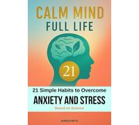 CALM MIND, FULL LIFE: 21 Simple Habits to Overcome Anxiety and Stress (Wellbeing (Bem-estar))