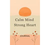 Calm Mind, Strong Heart Daily Anxiety Relief Journal: Matte cover, 120 guided pages-evidence-based coping strategies, mindfulness exercises, anxiety tracking, stress management techniques