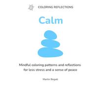 Calm: Mindful coloring patterns and reflections for less stress and a sense of peace (Coloring Reflections)