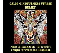 CALM MINDFULNESS STRESS RELIEF: Adult Coloring Book - 101 Creative Designs For Peace and Relaxation