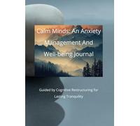 Calm Minds: An Anxiety Management And Well-being Journal: Guided by Cognitive Restructuring for Lasting Tranquility