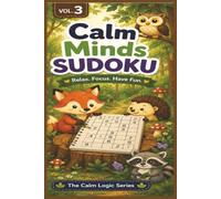 Calm Minds Sudoku Volume 3: Sudoku Puzzles for Autism, ADHD, and Neurodivergent Learners | Perfect for All Ages | 6x9 Inches, 120 Pages | 60 Puzzles | Solutions Included (The Calm Logic Series)