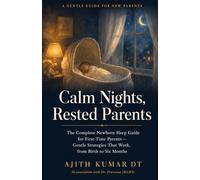 Calm Nights, Rested Parents: The Complete Newborn Sleep Guide for First-Time Parents - Gentle Strategies That Work, from Birth to Six Months