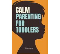 Calm Parenting for Toddlers: A Gentle Parenting Guide to Positive Discipline for Ages 1-4 | Practical Strategies to Stop Tantrums, Build Cooperation, and Create a Peaceful Home (Child care)