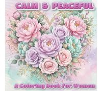 Calm & Peaceful: A Coloring Book for Women: 30 Inspiring Pages with Affirmations for Relaxation, Stress Relief & Inner Peace - Beautiful Patterns & Uplifting Quotes to Help You Unwind