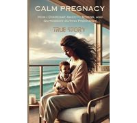 Calm Pregnancy: How I Overcame Anxiety, Stress, and Depression During Pregnancy
