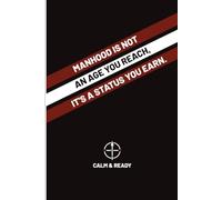 Calm & Ready | Manhood Is Not an Age You Reach, It's a Status You Earn | A Discipline Notebook for Clarity, Responsibility, and Action