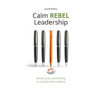 Calm REBEL Leadership: Reclaim your authenticity in a system that erodes it