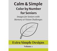 Calm & Simple Color by Number for Seniors: Easy Images for Seniors with Memory or Vision Challenges / Extra Simple Designs - Volume 1 (Calm & Simple ... Series for Relaxation and Confidence)