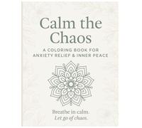 Calm the Chaos: A Coloring Book for Anxiety Relief & Inner Peace