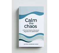 Calm the Chaos: A Practical Guide to Emotional Regulation for ADHD Adults
