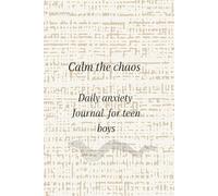 CALM THE CHAOS: DAILY ANXIETY JOURNAL FOR TEEN BOYS