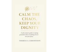 Calm the Chaos, Keep Your Dignity: A soft woman's guide to staying grounded when everything tries to test your peace