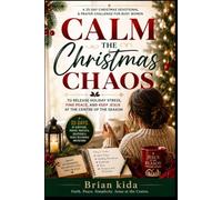 CALM THE CHRISTMAS CHAOS: A 25-Day Christmas Devotional and Prayer Challenge for Busy Women to Release Holiday Stress, Find Peace, and Keep Jesus at the Centre of the Season