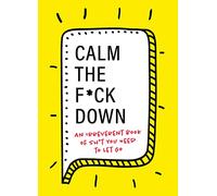 Calm the F*ck Down: An Irreverent Book of Sh*t You Need to Let Go