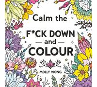 Calm The F*ck Down and Colour: A Colouring Book of Swear Words for Stressed-Out Adults Who’ve Had Enough | 106 pages | 50 images | 8.5 x 8.5 inches in size
