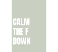 Calm The F Down Notebook: A notebook for stress relief, overthinking, and keeping it together
