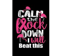 Calm the Flock Down I Will Beat This: Breast Cancer Awareness Journal 6 x 9 Inch Writing Notebook 120 Lined Pages (6x9 Diary) Funny Saying with Flamingos and Pink Awareness Ribbon