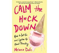 Calm the H*ck Down: How to Let Go and Lighten Up About Parenting