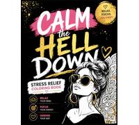 CALM THE HELL DOWN: A Sweary Mandala Coloring Book for Stress Relief, Anxiety Reduction & Instant Mood Boosts