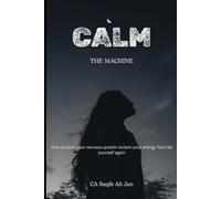 Calm the Machine: How to Reset Your Nervous System, Reclaim Your Energy, and Finally Feel Like Yourself Again