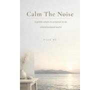 Calm the Noise: A gentle return to presence in an overstimulated world