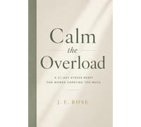 Calm the Overload: A 21-DAY STRESS RESET FOR WOMEN CARRYING TOO MUCH
